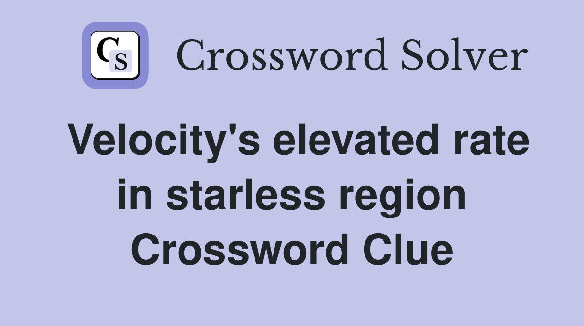 Velocity's elevated rate in starless region Crossword Clue Answers